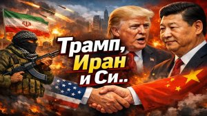 Война в Иране. Трамп и Си.
