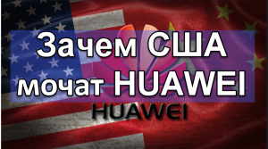 Зачем США мочат HUAWEI ?