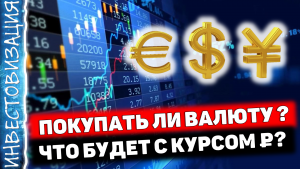 Покупать ли валюту сейчас? Что будет с курсом рубля?