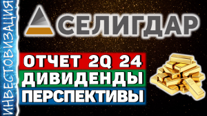 Селигдар (SELG). Отчет 2Q 2024. Дивиденды. Перспективы.