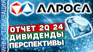 АЛРОСА (ALRS). Отчет 2Q 2024.  Дивиденды. Перспективы.