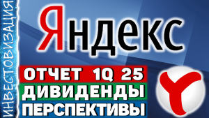 Яндекс (YDEX). Отчет 1Q 2025. Дивиденды. Перспективы.