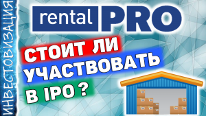 Рентал ПРО. Стоит ли участвовать в IPO? Инвестиции в индустриальную недвижимость.